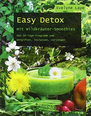 Laye, Evelyne. Easy Detox mit Wildkräuter-Smoothies - Das 10-Tage-Programm zum entgiften, loslassen, verjüngen. Jadebaum Verlag, 2015.