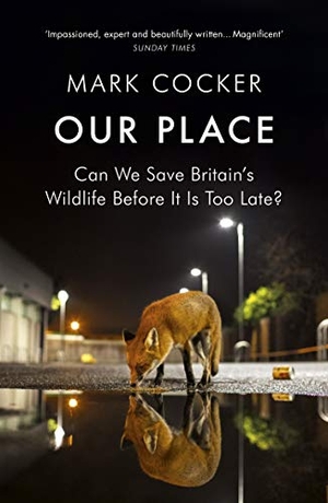 Cocker, Mark. Our Place - Can We Save Britain's Wildlife Before It Is Too Late?. Vintage Publishing, 2019.