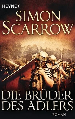 Scarrow, Simon. Die Brüder des Adlers - Die Rom-Serie 04. Heyne Taschenbuch, 2017.