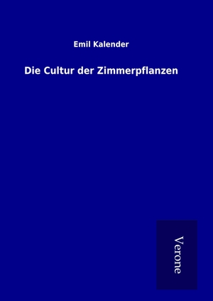 Kalender, Emil. Die Cultur der Zimmerpflanzen. TP Verone Publishing, 2016.