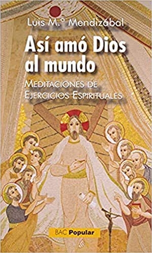Cervera Barranco, Pablo / Mendizábal Ostolaza, Luis María et al. Así amó Dios al mundo : meditaciones de ejercicios espirituales. BIBLIOTECA AUTORES CRISTIANOS, 2019.