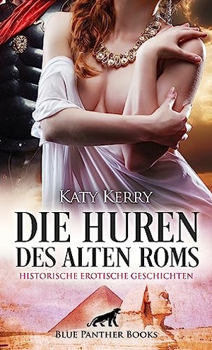 Kerry, Katy. Die Huren des alten Roms | Historische Erotische Geschichten - Erlebe Lust, die keine Grenzen kennt .... Blue Panther Books, 2023.