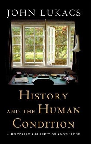 Lukacs, John. History and the Human Condition: A Historian's Pursuit of Knowledge. INTERCOLLEGIATE STUDIES INST, 2020.