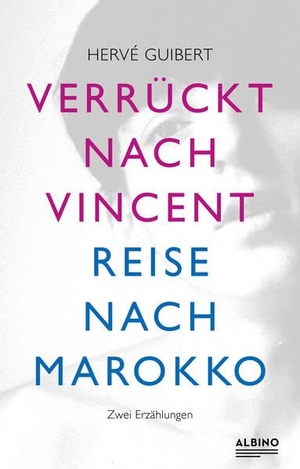Guibert, Hervé. Verrückt nach Vincent & Reise nach Marokko - Zwei Erzählungen. Albino Verlag, 2021.