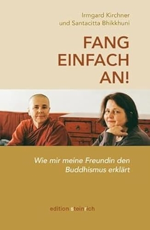 Kirchner, Irmgard / Santacitta Bhikkhuni. Fang einfach an! - Wie mir meine Freundin den Buddhismus erklärt. Edition Steinrich, 2024.