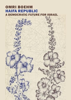 Boehm, Omri. Haifa Republic - A Democratic Future for Israel. The New York Review of Books, Inc, 2021.
