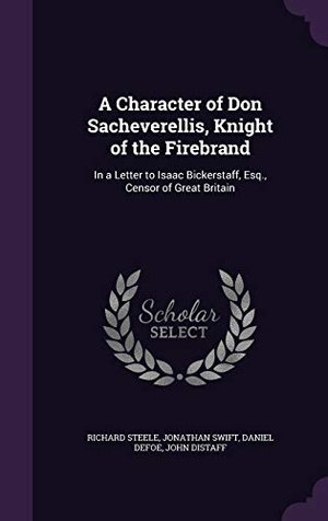 Steele, Richard / Swift, Jonathan et al. A Character of Don Sacheverellis, Knight of the Firebrand: In a Letter to Isaac Bickerstaff, Esq., Censor of Great Britain. Touchladybirdlucky Studios, 2016.