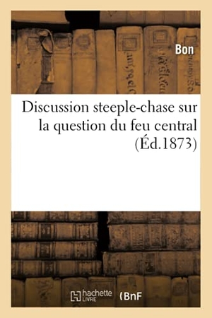 Bon. Discussion Steeple-Chase Sur La Question Du Feu Central. Hachette Livre - BNF, 2019.