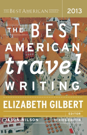 Gilbert, Elizabeth / Jason Wilson (Hrsg.). The Best American Travel Writing 2013. Houghton Mifflin, 2013.