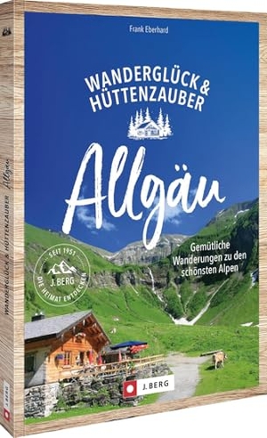 Eberhard, Frank. Wanderglück & Hüttenzauber Allgäu - Entspannte Wanderungen zu den schönsten Hütten. Mit Gipfelzielen. Bruckmann Verlag GmbH, 2026.