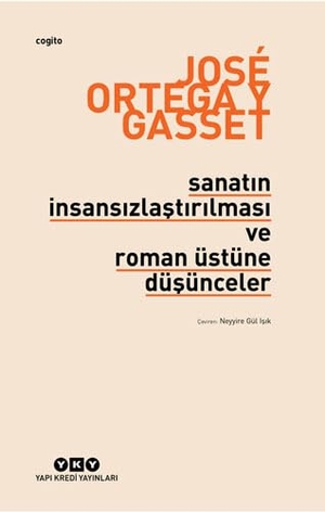 Ortega Y Gasset, Jose. Sanatin Insansizlastirilmasi ve Roman Üstüne Düsünceler. Yapi Kredi Yayinlari YKY, 2017.