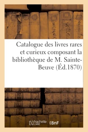 Scherer-E. Catalogue Des Livres Rares Et Curieux Composant La Bibliothèque de M. Sainte-Beuve, Vente À. Hachette Livre - BNF, 2018.