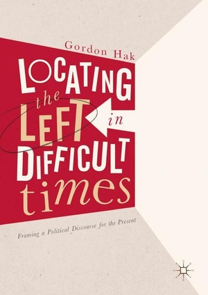 Hak, Gordon. Locating the Left in Difficult Times - Framing a Political Discourse for the Present. Springer International Publishing, 2017.