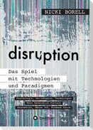 disruption - Das Spiel mit Technologien und Paradigmen