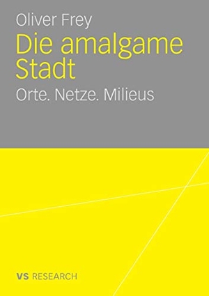 Frey, Oliver. Die amalgame Stadt - Orte. Netze. Milieus. VS Verlag für Sozialwissenschaften, 2009.