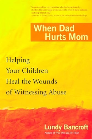Bancroft, Lundy. When Dad Hurts Mom - Helping Your Children Heal the Wounds of Witnessing Abuse. Random House, 2005.