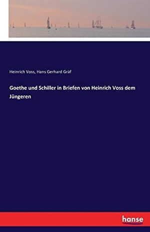 Voss, Heinrich / Hans Gerhard Gräf. Goethe und Schiller in Briefen von Heinrich Voss dem Jüngeren. hansebooks, 2016.