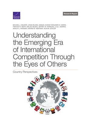 Mazarr, Michael J / Tabatabai, Ariane M et al. Understanding the Emerging Era of International Competition Through the Eyes of Others - Country Perspectives. RAND Corporation, 2022.