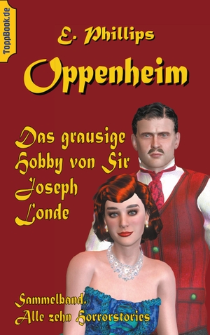 Oppenheim, E. Phillips. Das grausige Hobby von Sir Joseph Londe - Sammelband. Alle zehn Horrorstories. Books on Demand, 2020.