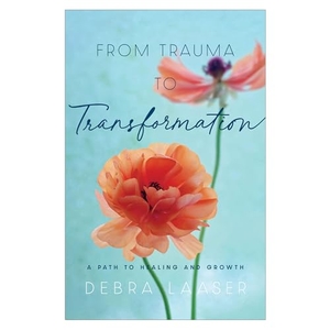 Laaser, Debra. From Trauma to Transformation - A Path to Healing and Growth. Baker Publishing Group, 2022.