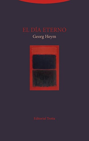 Heym, Georg. El día eterno. Editorial Trotta, S.A., 2018.