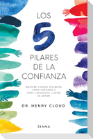 Los 5 Pilares de la Confianza: Aprende Cuando Otorgarla, Cómo Cultivarla Y Cómo Restaurarla Cuando Se Pierde / Trust