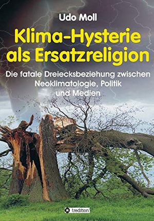 Moll, Udo. Klima-Hysterie als Ersatzreligion - Die fatale Dreiecksbeziehung zwischen Neoklimatologie, Politik und Medien. tredition, 2020.