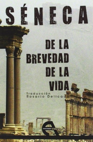 Séneca, Lucio Anneo / Séneca. De la brevedad de la vida. Ediciones Antígona, S.L., 2013.