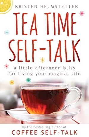 Helmstetter, Kristen. Tea Time Self-Talk - A Little Afternoon Bliss for Living Your Magical Life. Green Butterfly Press, 2022.