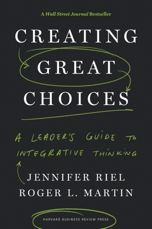 Riel, Jennifer / Roger L Martin. Creating Great Choices - A Leader's Guide to Integrative Thinking. Harvard Business Review Press, 2017.