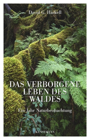 Haskell, David G.. Das verborgene Leben des Waldes - Ein Jahr Naturbeobachtung. Kunstmann Antje GmbH, 2015.