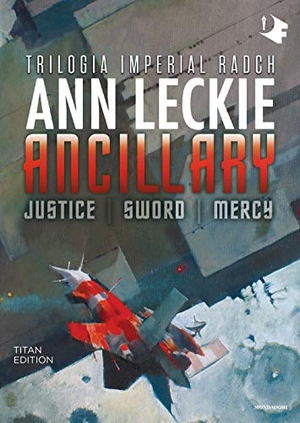 Leckie, Ann. Ancillary. Justice-Sword-Mercy. Trilogia Imperial Radch. Titan edition. Mondadori, 2019.
