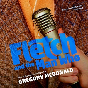 Mcdonald, Gregory. Fletch and the Man Who. HighBridge Audio, 2018.