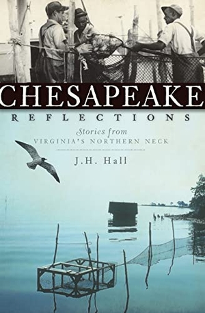 Hall. Chesapeake Reflections - Stories from Virginia's Northern Neck. Arcadia Publishing (SC), 2009.