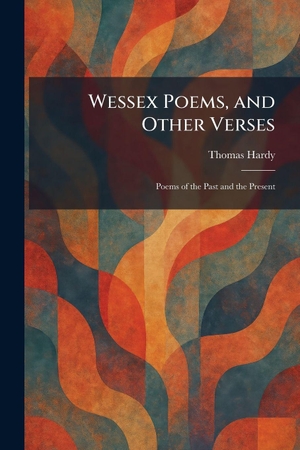 Hardy, Thomas. Wessex Poems, and Other Verses - Poems of the Past and the Present. Creative Media Partners, LLC, 2026.