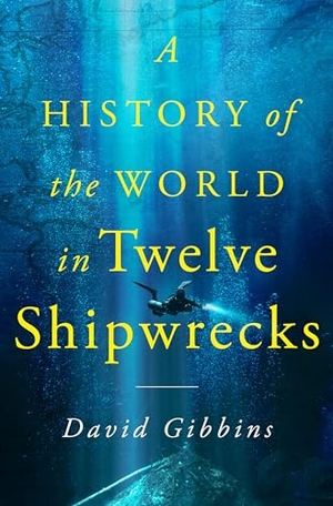 Gibbins, David. A History of the World in Twelve Shipwrecks. St. Martin's Publishing Group, 2024.