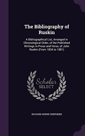 Shepherd, Richard Herne. The Bibliography of Ruskin: A Bibliographical List, Arranged in Chronological Order, of the Published Writings in Prose and Verse, of John Ruskin. Touchladybirdlucky Studios, 2016.
