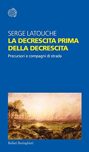 Latouche, Serge. La decrescita prima della decrescita. Precursori e compagni di strada. Bollati Boringhieri, 2016.