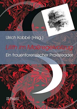 Kobbé, Ulrich (Hrsg.). Lilith im Maßregelvollzug - Ein frauenforensischer Praxisreader. Pabst, Wolfgang Science, 2019.
