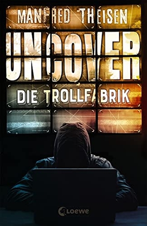Theisen, Manfred. Uncover - Die Trollfabrik - Ein Thriller über Fake News, Trolls und russische Propaganda ab 14 Jahren. Loewe Verlag GmbH, 2020.