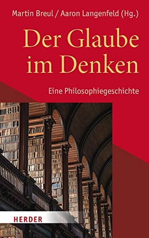 Breul, Martin / Aaron Langenfeld (Hrsg.). Der Glaube im Denken - Eine Philosophiegeschichte. Herder Verlag GmbH, 2023.