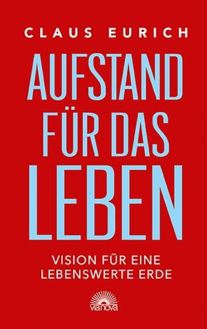 Eurich, Claus. Aufstand für das Leben - Vision für eine lebenswerte Erde. Via Nova, Verlag, 2016.