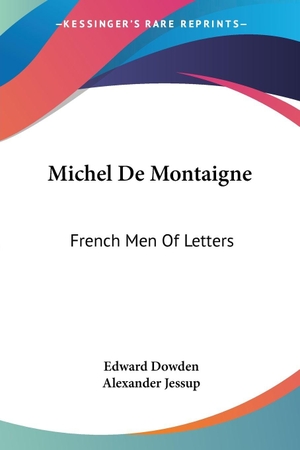 Dowden, Edward. Michel De Montaigne - French Men Of Letters. Kessinger Publishing, LLC, 2007.