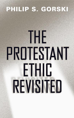 Gorski, Philip S.. The Protestant Ethic Revisited. Univ of Chicago Behalf of Temple Univ Press, 2011.