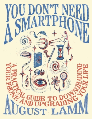 Lamm, August. You Don't Need a Smartphone - A Practical Guide to Downgrading Your Phone and Upgrading Your Life. Random House LLC US, 2026.