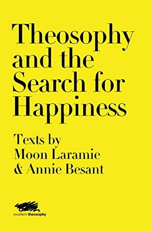 Laramie, Moon / Annie Besant. Theosophy and the Search for Happiness - Texts by Moon Laramie & Annie Besant. Martin Firrell Company, 2019.