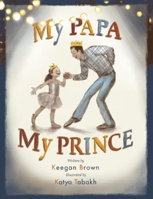 Brown, Keegan. My Papa My Prince. 4 Blank Books, LLC, 2022.
