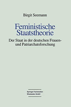 Seemann, Birgit. Feministische Staatstheorie - Der Staat in der deutschen Frauen- und Patriarchatsforschung. VS Verlag für Sozialwissenschaften, 1996.