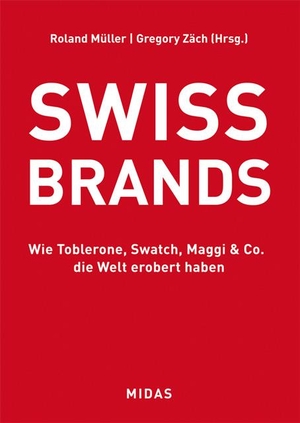 Roland J. Müller / Gregory C. Zäch. SWISS BRANDS - Wie Toblerone, Swatch, Maggi & Co. die Welt erobert haben. Midas Collection, 2020.