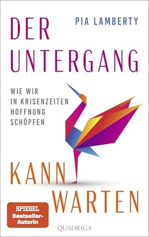 Lamberty, Pia. Der Untergang kann warten - Wie wir in Krisenzeiten Hoffnung schöpfen. Quadriga, 2026.